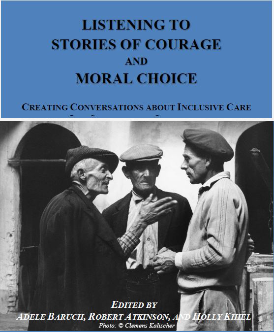 Listening to Stories of Courage and Moral Choice: Creating Conversations about Inclusive Care in our Schools and Communities - Edited by Adele Baruch, Robert Atkinson, and Holly Khiel